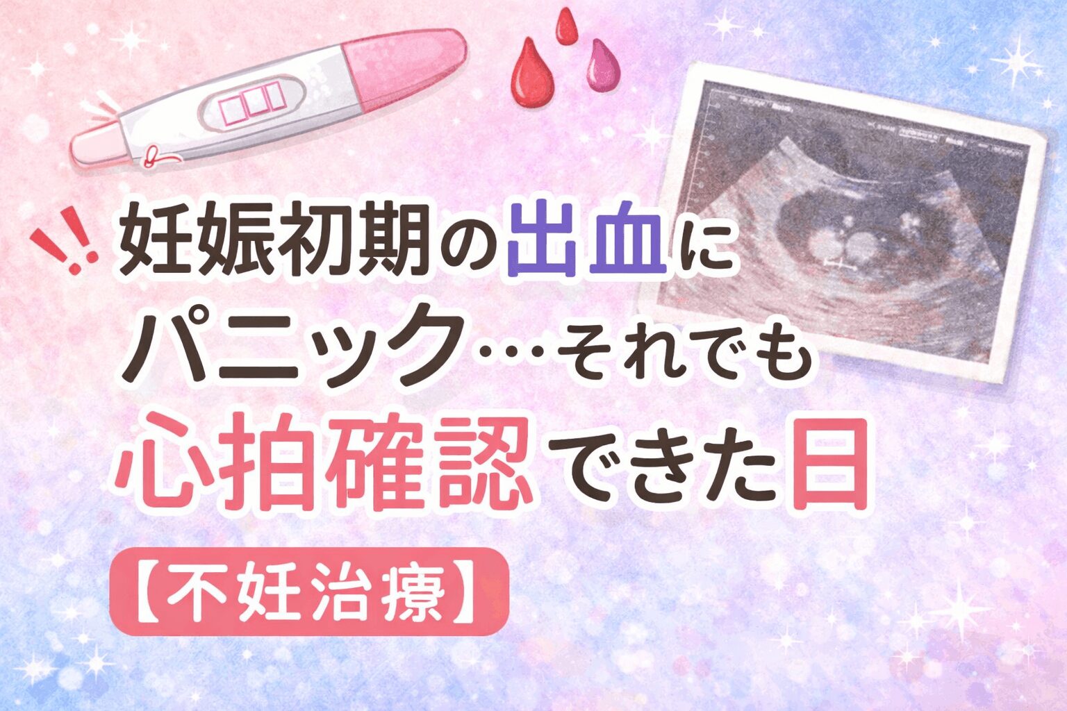 妊娠初期の出血にパニック…それでも心拍確認できた日【不妊治療】
